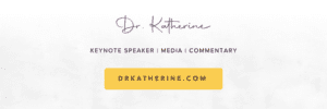 Dr Katherine logo, text reads: Keynote speaker | Media | Commentary Button: DrKatherine.com