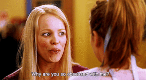 GIF: Mean Girls A girl says "why are you so obsessed with me?"