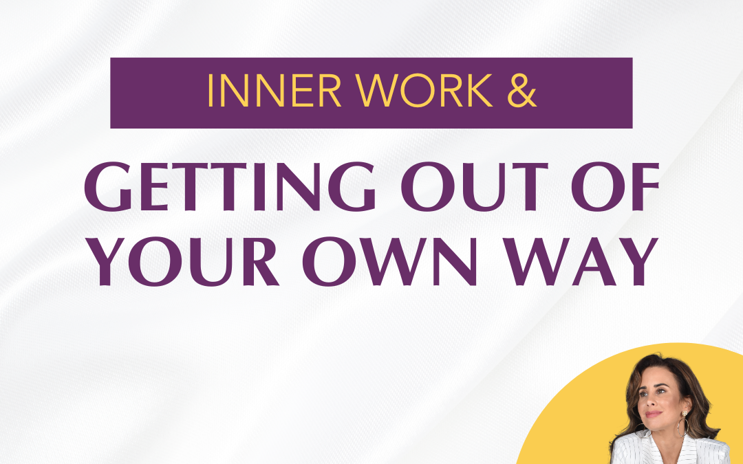 S1 EP3 – Doing the Inner Work & Getting Out of Your Own Way