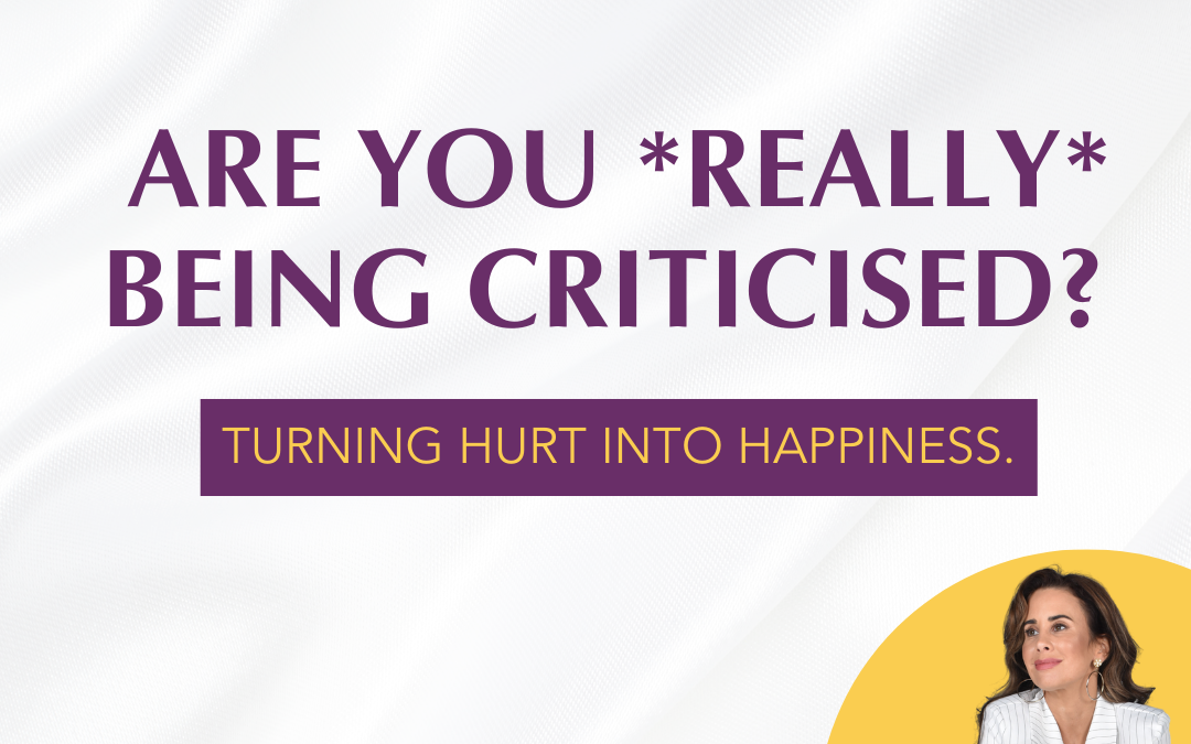 S1 EP5 – Are you *really* being criticised? Turning hurt into happiness.